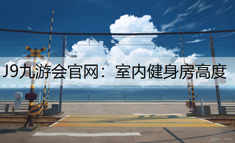 J9九游会官网：室内健身房高度