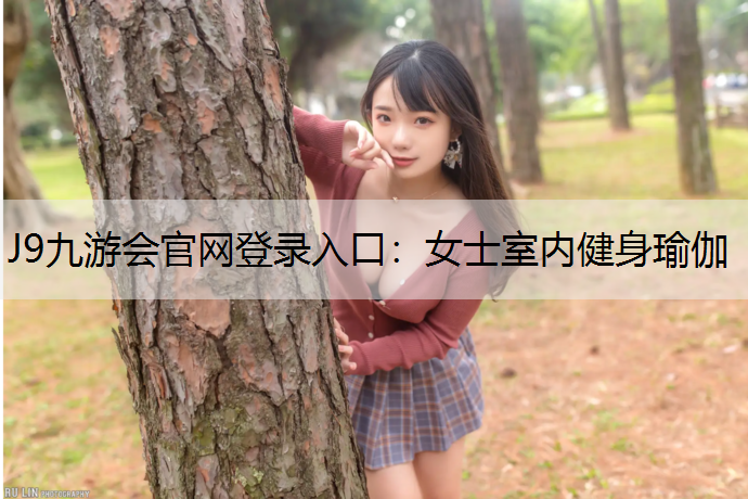 J9九游会官网登录入口：女士室内健身瑜伽