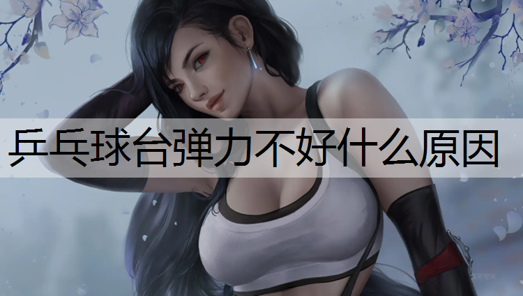 乒乓球台弹力不好什么原因