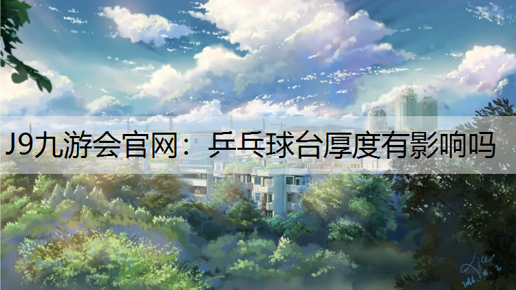 J9九游会官网：乒乓球台厚度有影响吗