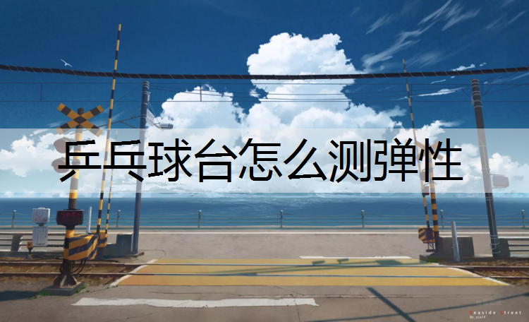 乒乓球台怎么测弹性