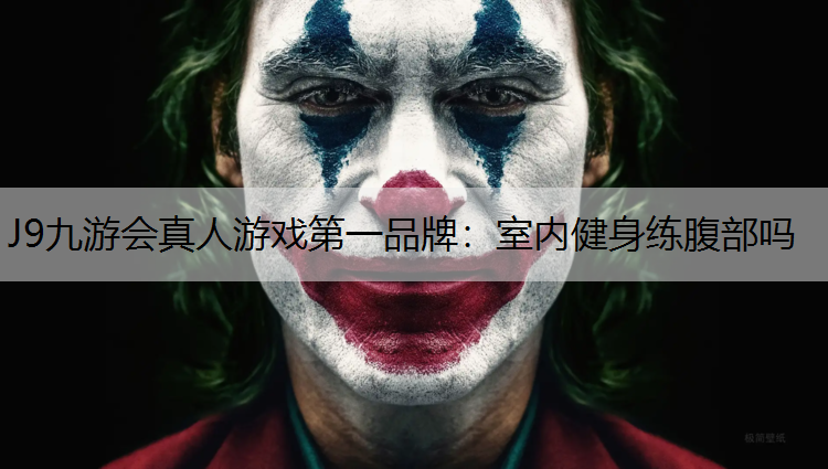 J9九游会真人游戏第一品牌：室内健身练腹部吗