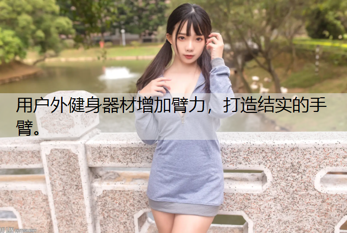 用户外健身器材增加臂力，打造结实的手臂。