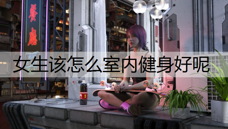 女生该怎么室内健身好呢